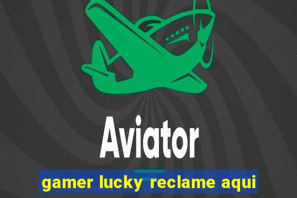 gamer lucky reclame aqui